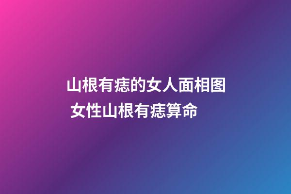 山根有痣的女人面相图 女性山根有痣算命